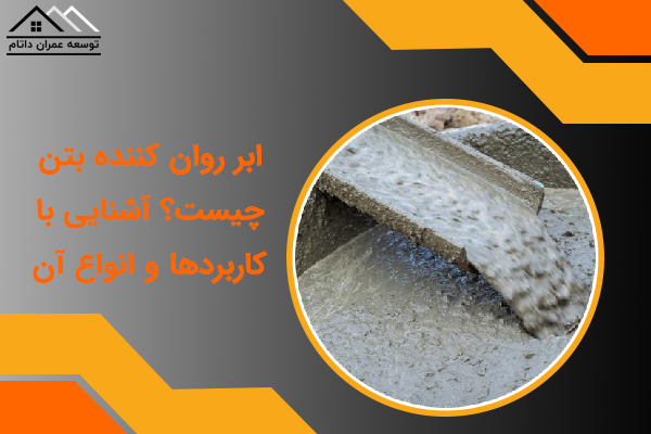 ابر روان کننده بتن چیست؟ آشنایی با کاربردها و انواع آن