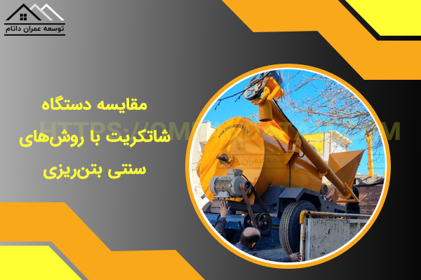 مقایسه دستگاه شاتکریت با روش‌های سنتی بتن‌ریزی