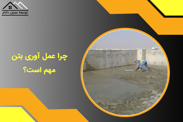 چرا عمل آوری بتن مهم است؟